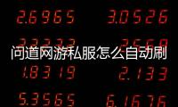 问道网游私服怎么自动刷道(问道如何自动刷道)